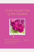Color In And Out Of The Garden: Watercolor Practices For Painters, Gardeners, And Nature Lovers