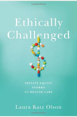 Ethically Challenged: Private Equity Storms Us Health Care