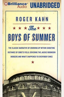 The Boys of Summer: The Classic Narrative of Growing Up Within Shouting Distance of Ebbets Field, Covering the Jackie Robinson Dodgers, and What's Happened to Everybody Since The Boys of Summer: The Classic Narrative of Growing Up Within Shouting Distance of Ebbets Field, Covering the Jackie Robinson Dodgers, and What's Happened to Everybody Since