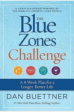 The Blue Zones Challenge: A 4-Week Plan For A Longer, Better Life The Blue Zones Challenge: A 4-Week Plan For A Longer, Better Life