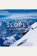 100 Slopes Of A Lifetime: The World's Ultimate Ski And Snowboard Destinations