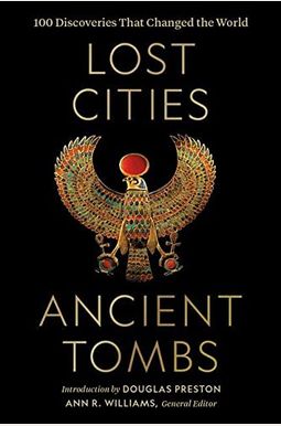 Lost Cities, Ancient Tombs: 100 Discoveries That Changed the World Lost Cities, Ancient Tombs: 100 Discoveries That Changed the World