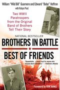 Brothers In Battle, Best Of Friends: Two Wwii Paratroopers From The Original Band Of Brothers Tell Their Story