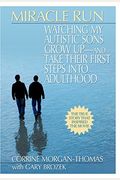 Miracle Run: Watching My Autistic Sons Grow Up- And Take Their First Stepsinto Adulthood
