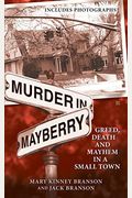 Murder In Mayberry: Greed, Death, And Mayhem In A Small Town