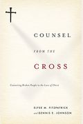 Counsel From The Cross: Connecting Broken People To The Love Of Christ