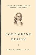 God's Grand Design: The Theological Vision Of Jonathan Edwards