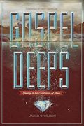 Gospel Deeps: Reveling In The Excellencies Of Jesus