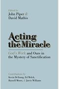 Acting The Miracle: God's Work And Ours In The Mystery Of Sanctification