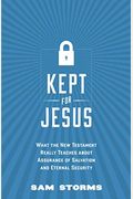 Kept For Jesus: What The New Testament Really Teaches About Assurance Of Salvation And Eternal Security