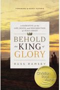Behold The King Of Glory: A Narrative Of The Life, Death, And Resurrection Of Jesus Christ