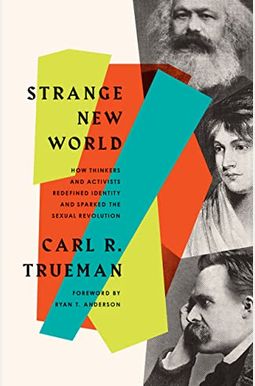 Strange New World: How Thinkers And Activists Redefined Identity And Sparked The Sexual Revolution