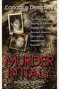 Murder In Italy: Amanda Knox, Meredith Kercher, And The Murder Trial That Shocked The World