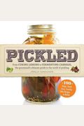 Pickled: From Curing Lemons To Fermenting Cabbage, The Gourmand's Ultimate Guide To The World Of Pickling