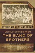 We Who Are Alive And Remain: Untold Stories From The Band Of Brothers
