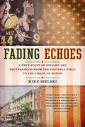 Fading Echoes: A True Story Of Rivalry And Brotherhood From The Football Field To The Fields Of Honor