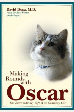 Making Rounds With Oscar: The Extraordinary Gift Of An Ordinary Cat Making Rounds With Oscar: The Extraordinary Gift Of An Ordinary Cat