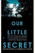 Our Little Secret: The True Story Of A Teenage Killer And The Silence Of A Small New England Town