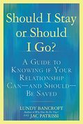 Should I Stay Or Should I Go?: A Guide To Knowing If Your Relationship Can--And Should--Be Saved