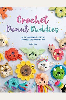 Crochet Donut Buddies: 50 Easy Amigurumi Patterns for Collectible Crochet Toys