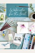 Watercolor for the Soul: Simple Painting Projects for Beginners, to Calm, Soothe and Inspire