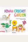Kawaii Crochet Garden: 40 Super Cute Amigurumi Patterns For Plants And More