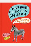 Your Inner Critic Is A Big Jerk: And Other Truths About Being Creative