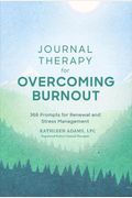 Journal Therapy For Overcoming Burnout: 366 Prompts For Renewal And Stress Management Volume 2