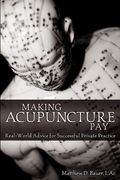 Making Acupuncture Pay: Real-World Advice for Successful Private Practice