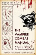 The Vampire Combat Manual: A Guide To Fighting The Bloodthirsty Undead