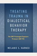 Treating Trauma In Dialectical Behavior Therapy: The Dbt Prolonged Exposure Protocol (Dbt Pe)