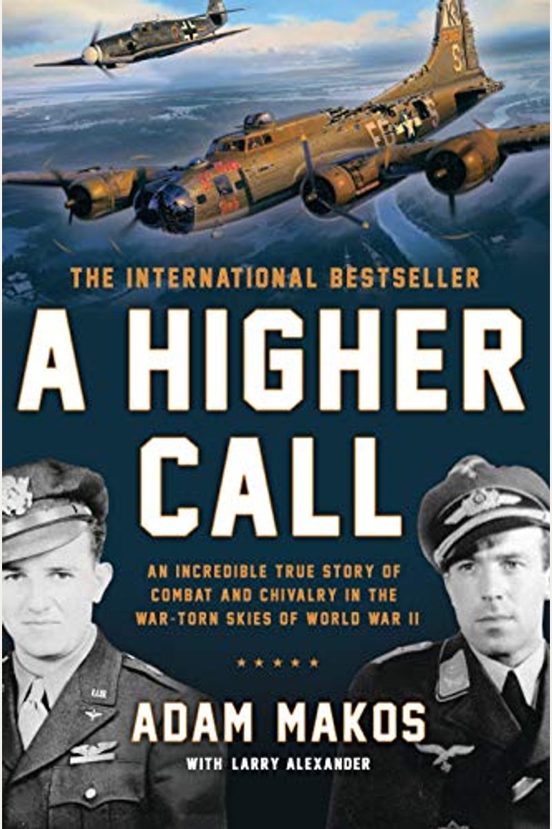 A Higher Call: An Incredible True Story Of Combat And Chivalry In The War-Torn Skies Of World War Ii