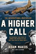 A Higher Call: An Incredible True Story Of Combat And Chivalry In The War-Torn Skies Of World War Ii