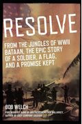 Resolve: From The Jungles Of Ww Ii Bataan, The Epic Story Of A Soldier, A Flag, And A Prom Ise Kept