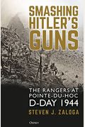 Smashing Hitler's Guns: The Rangers At Pointe-Du-Hoc, D-Day 1944