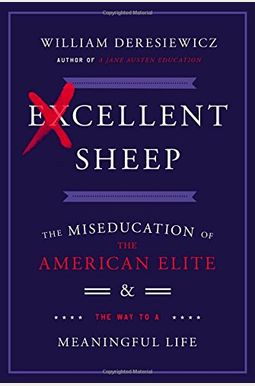 Excellent Sheep: The Miseducation Of The American Elite And The Way To A Meaningful Life Excellent Sheep: The Miseducation Of The American Elite And The Way To A Meaningful Life