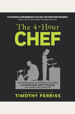 The 4-Hour Chef: The Simple Path To Cooking Like A Pro, Learning Anything, And Living The Good Life The 4-Hour Chef: The Simple Path To Cooking Like A Pro, Learning Anything, And Living The Good Life