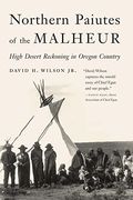 Northern Paiutes Of The Malheur: High Desert Reckoning In Oregon Country