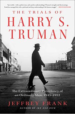 The Trials Of Harry S. Truman: The Extraordinary Presidency Of An Ordinary Man, 1945-1953 The Trials Of Harry S. Truman: The Extraordinary Presidency Of An Ordinary Man, 1945-1953