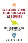Exploding Stars, Dead Dinosaurs, and Zombies: Youth Ministry in the Age of Science (Science for Youth Ministry)