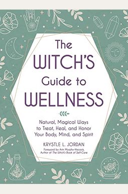 The Witch's Guide to Wellness: Natural, Magical Ways to Treat, Heal, and Honor Your Body, Mind, and Spirit The Witch's Guide to Wellness: Natural, Magical Ways to Treat, Heal, and Honor Your Body, Mind, and Spirit