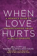 When Love Hurts: A Woman's Guide To Understanding Abuse In Relationships
