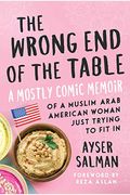 The Wrong End of the Table: A Mostly Comic Memoir of a Muslim Arab American Woman Just Trying to Fit in