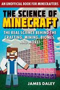 The Science Of Minecraft: The Real Science Behind The Crafting, Mining, Biomes, And More!