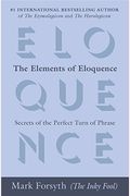 The Elements Of Eloquence: Secrets Of The Perfect Turn Of Phrase