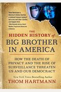 The Hidden History Of Big Brother In America: How The Death Of Privacy And The Rise Of Surveillance Threaten Us And Our Democracy