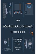 The Modern Gentleman's Handbook: Gentlemen Are Not Born, They Are Made