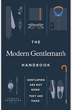 The Modern Gentleman's Handbook: Gentlemen Are Not Born, They Are Made The Modern Gentleman's Handbook: Gentlemen Are Not Born, They Are Made