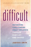 Difficult: Mothering Challenging Adult Children Through Conflict And Change