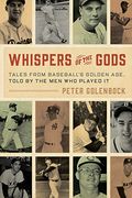Whispers of the Gods: Tales from Baseball's Golden Age, Told by the Men Who Played It